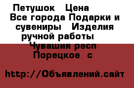 Петушок › Цена ­ 350 - Все города Подарки и сувениры » Изделия ручной работы   . Чувашия респ.,Порецкое. с.